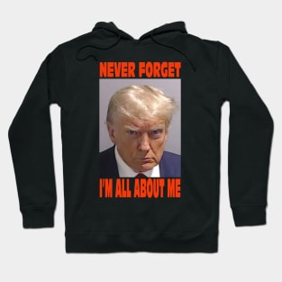 Trump Never Forget I'm All About Me Hoodie